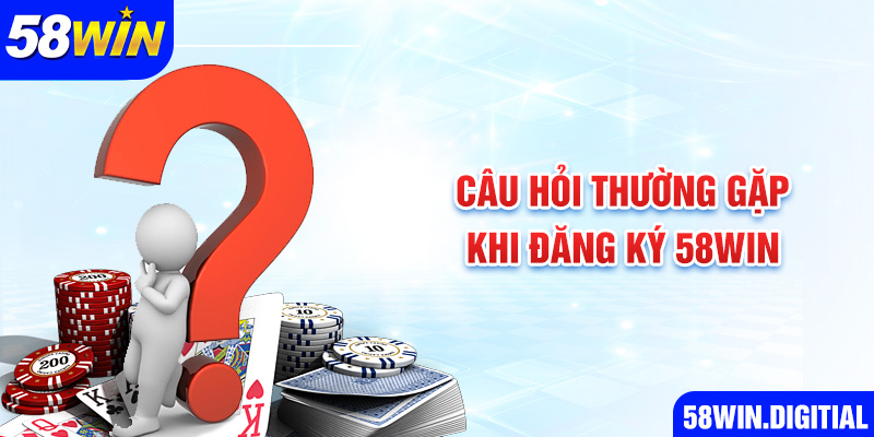 Câu hỏi thường gặp khi đăng ký 58win