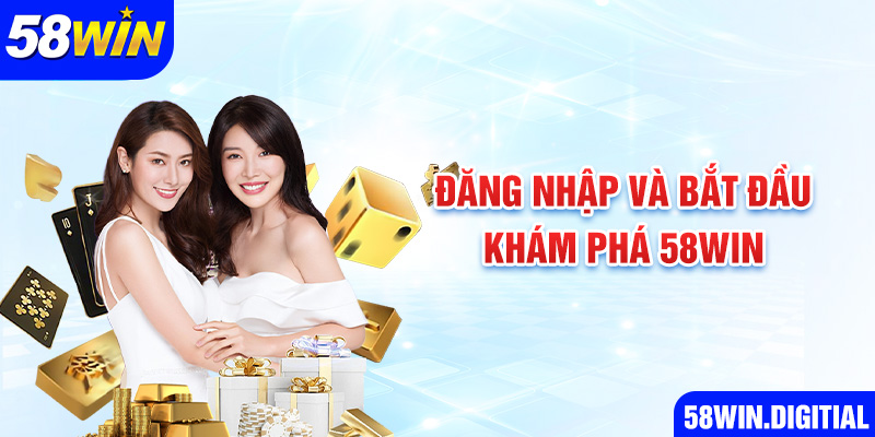 Đăng nhập và bắt đầu khám phá 58win