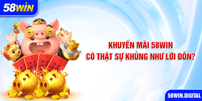 Khuyến mãi 58win có thật sự khủng như lời đồn?