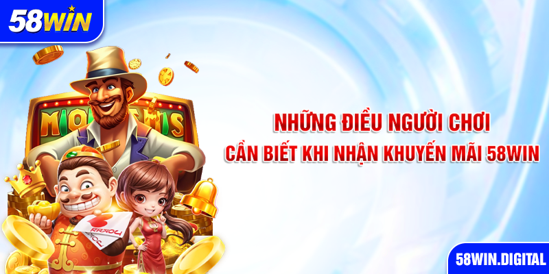 Những điều người chơi cần biết khi nhận khuyến mãi 58win